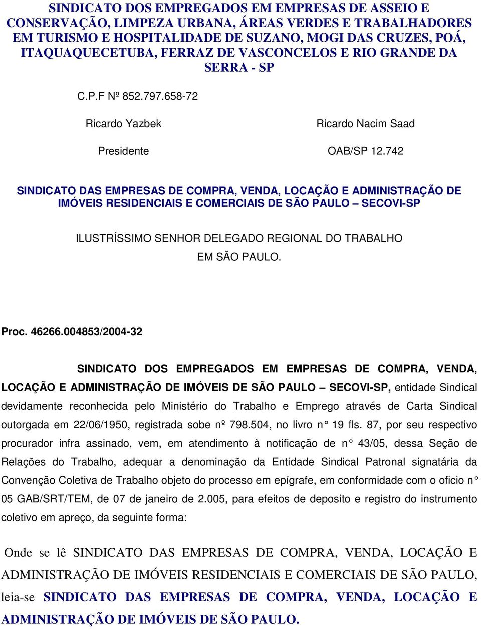 742 SINDICATO DAS EMPRESAS DE COMPRA, VENDA, LOCAÇÃO E ADMINISTRAÇÃO DE IMÓVEIS RESIDENCIAIS E COMERCIAIS DE SÃO PAULO SECOVI-SP ILUSTRÍSSIMO SENHOR DELEGADO REGIONAL DO TRABALHO EM SÃO PAULO. Proc.