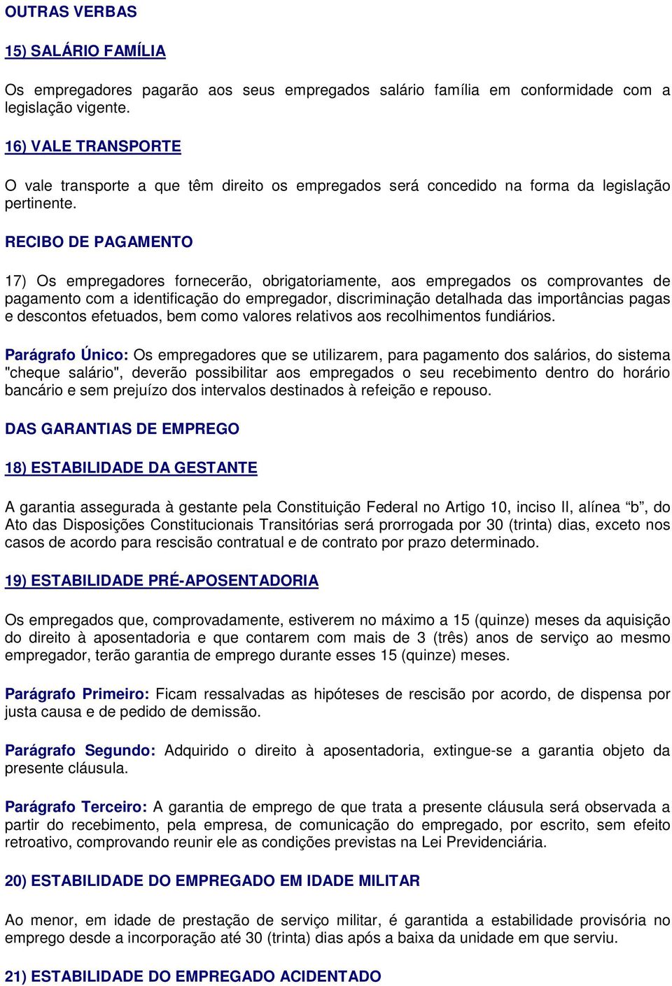 RECIBO DE PAGAMENTO 17) Os empregadores fornecerão, obrigatoriamente, aos empregados os comprovantes de pagamento com a identificação do empregador, discriminação detalhada das importâncias pagas e