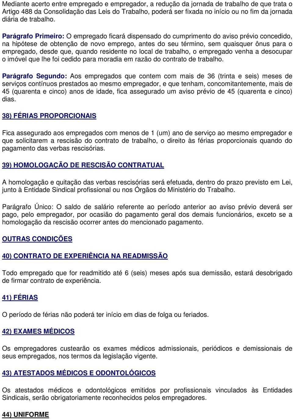 Parágrafo Primeiro: O empregado ficará dispensado do cumprimento do aviso prévio concedido, na hipótese de obtenção de novo emprego, antes do seu término, sem quaisquer ônus para o empregado, desde