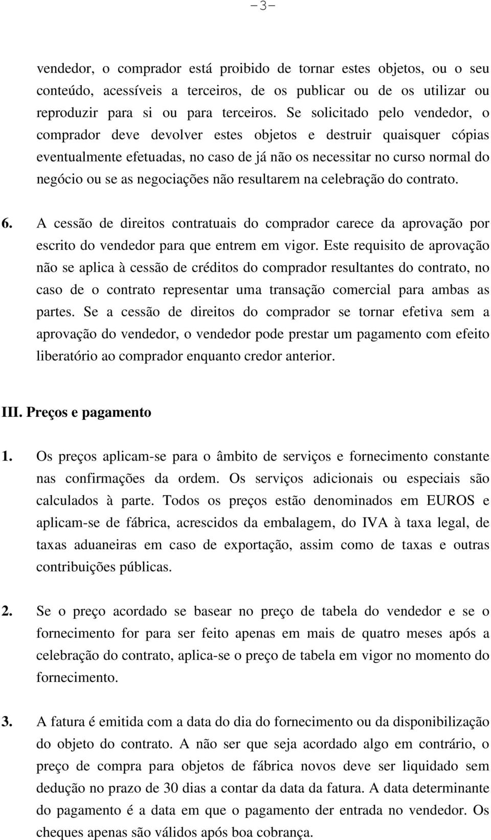 negociações não resultarem na celebração do contrato. 6. A cessão de direitos contratuais do comprador carece da aprovação por escrito do vendedor para que entrem em vigor.