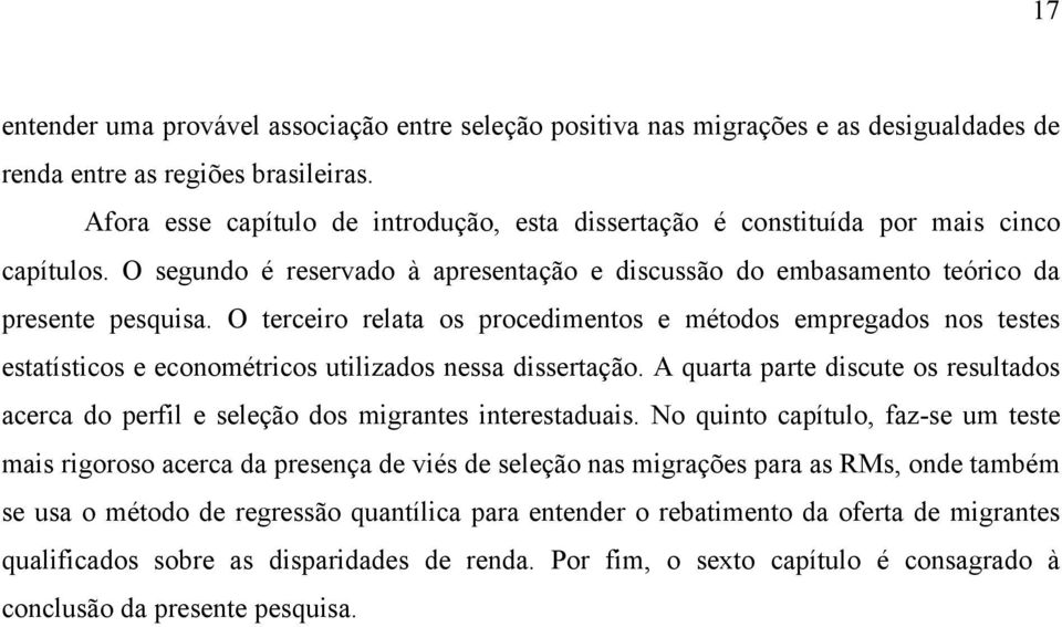 O terceiro relata os procedimentos e métodos empregados nos testes estatísticos e econométricos utilizados nessa dissertação.