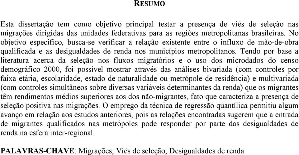 Tendo por base a literatura acerca da seleção nos fluxos migratórios e o uso dos microdados do censo demográfico 2000, foi possível mostrar através das análises bivariada (com controles por faixa