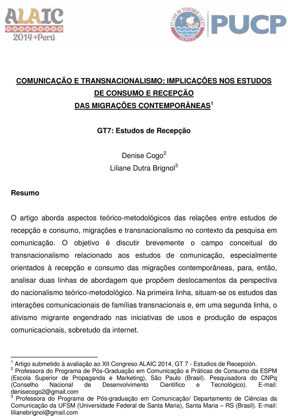 O objetivo é discutir brevemente o campo conceitual do transnacionalismo relacionado aos estudos de comunicação, especialmente orientados à recepção e consumo das migrações contemporâneas, para,