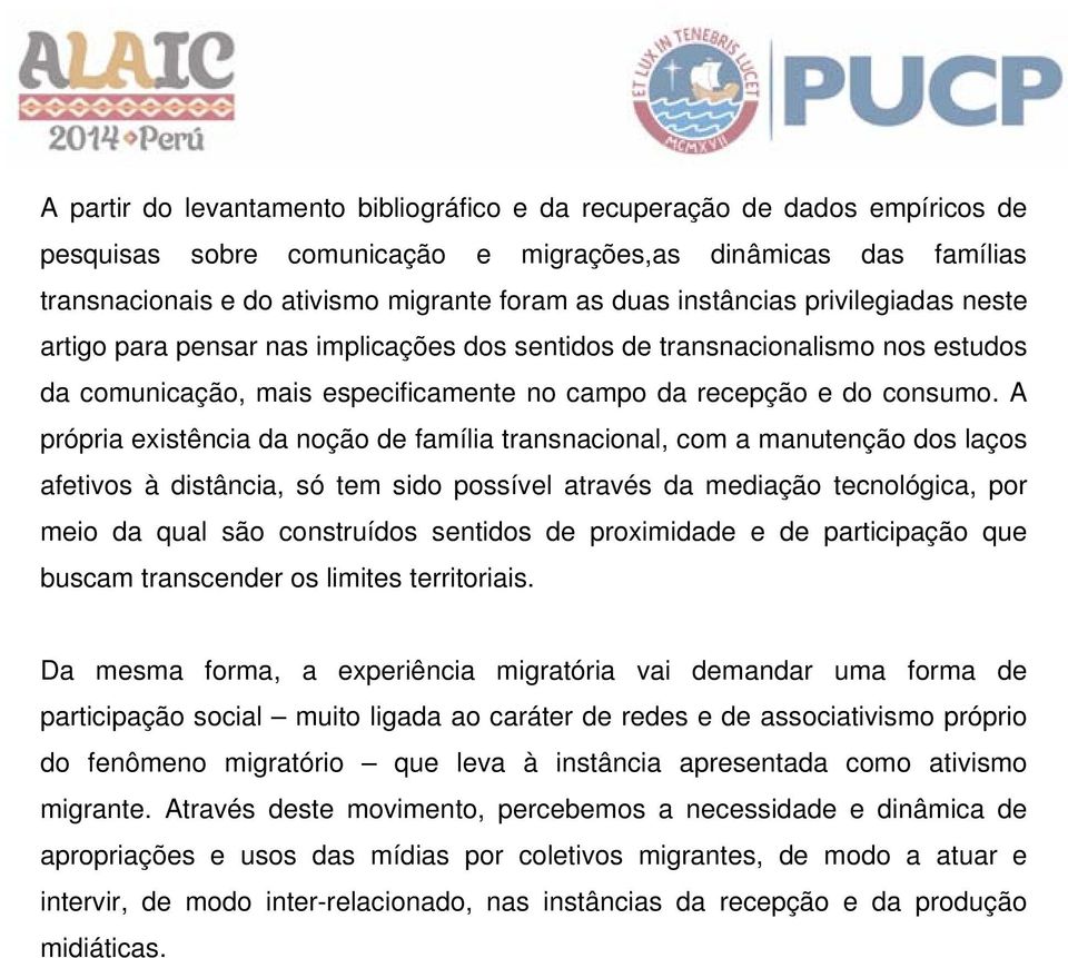 A própria existência da noção de família transnacional, com a manutenção dos laços afetivos à distância, só tem sido possível através da mediação tecnológica, por meio da qual são construídos