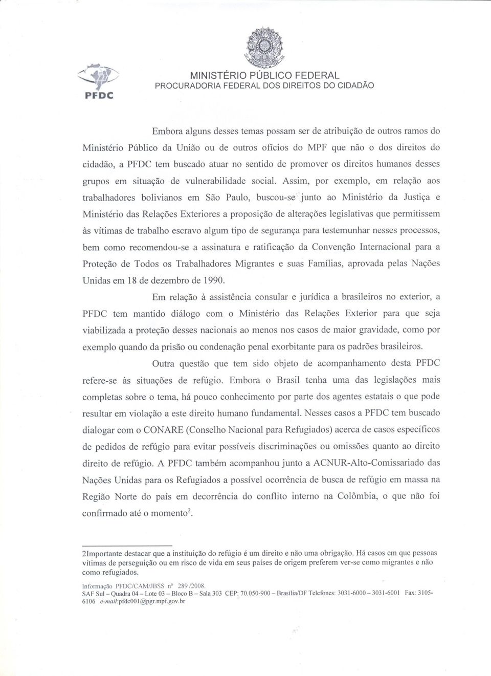 Assim, por exemplo, em relação aos trabalhadores bolivianos em São Paulo, buscou-se;""junto ao Ministério da Justiça e Ministério das Relações Exteriores a proposição de alterações \ legislativas que