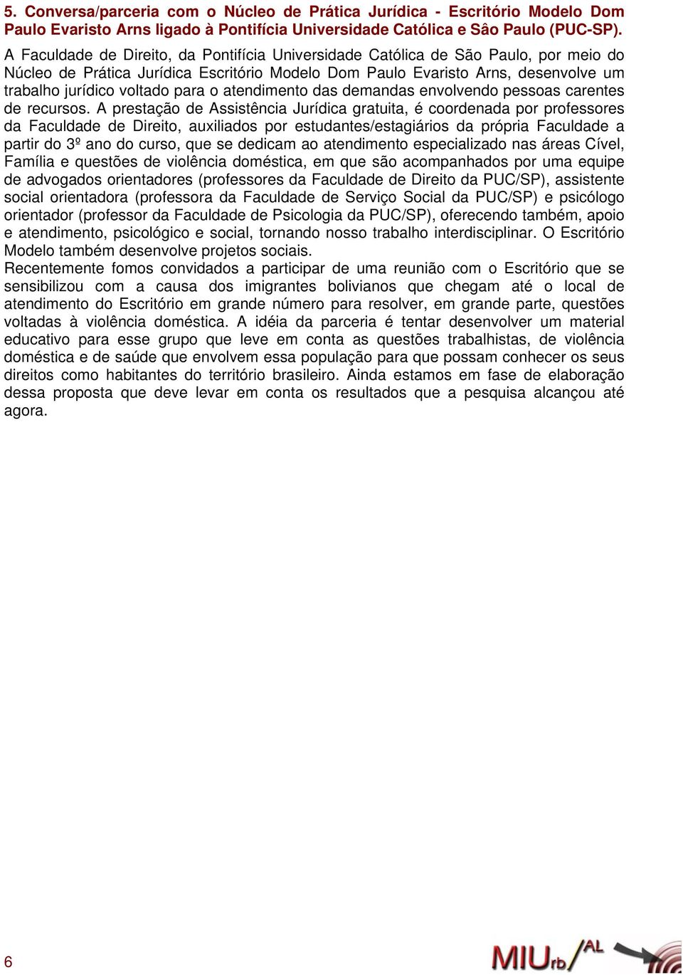 para o atendimento das demandas envolvendo pessoas carentes de recursos.