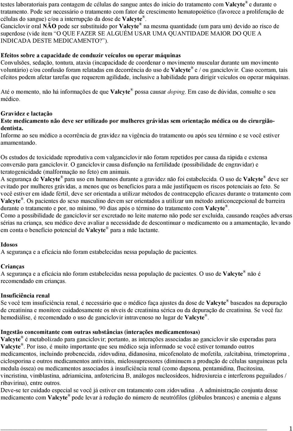 Ganciclovir oral NÃO pode ser substituído por Valcyte na mesma quantidade (um para um) devido ao risco de superdose (vide item O QUE FAZER SE ALGUÉM USAR UMA QUANTIDADE MAIOR DO QUE A INDICADA DESTE