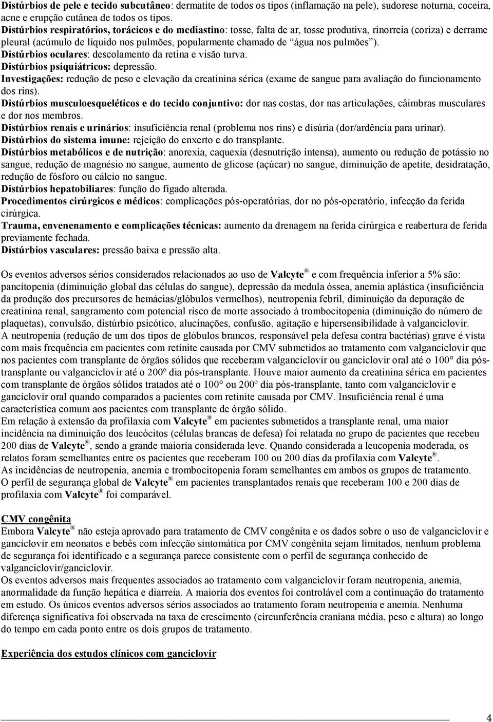 pulmões ). Distúrbios oculares: descolamento da retina e visão turva. Distúrbios psiquiátricos: depressão.