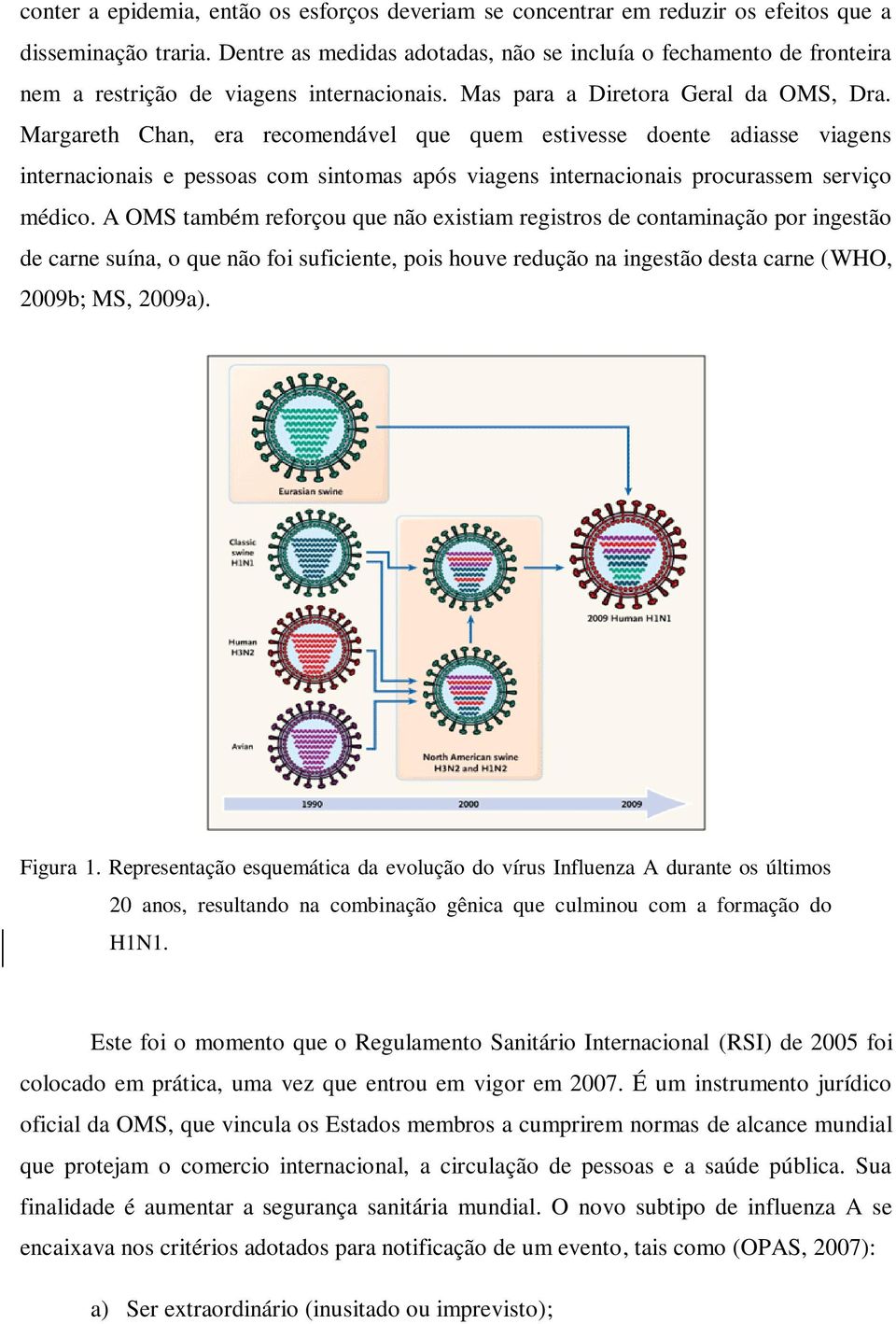 Margareth Chan, era recomendável que quem estivesse doente adiasse viagens internacionais e pessoas com sintomas após viagens internacionais procurassem serviço médico.