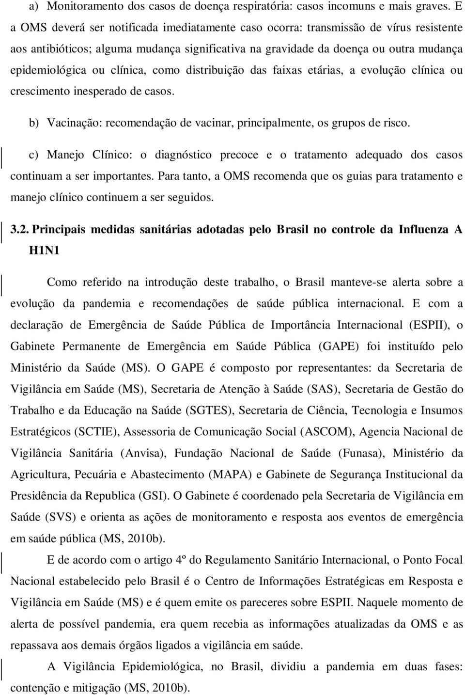 clínica, como distribuição das faixas etárias, a evolução clínica ou crescimento inesperado de casos. b) Vacinação: recomendação de vacinar, principalmente, os grupos de risco.