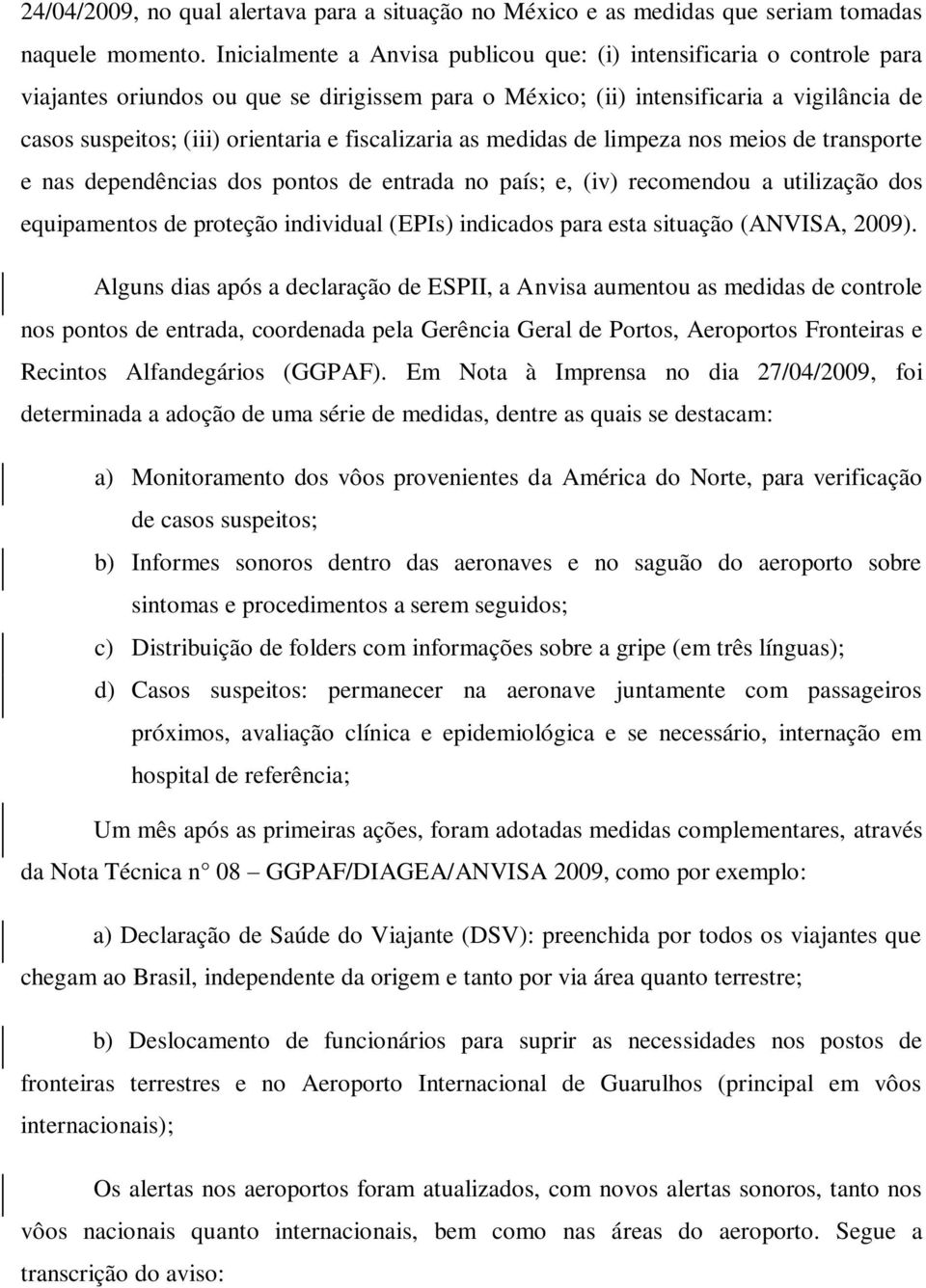 fiscalizaria as medidas de limpeza nos meios de transporte e nas dependências dos pontos de entrada no país; e, (iv) recomendou a utilização dos equipamentos de proteção individual (EPIs) indicados