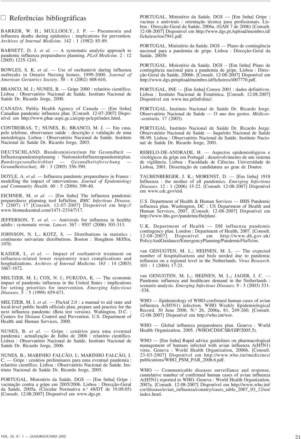 Journal of American Geriatrics Society. 50 : 4 (2002) 608-616. BRANCO, M. J.; NUNES, B. Gripe 2000 : relatório científico. Lisboa : Observatório Nacional de Saúde. Instituto Nacional de Saúde Dr.