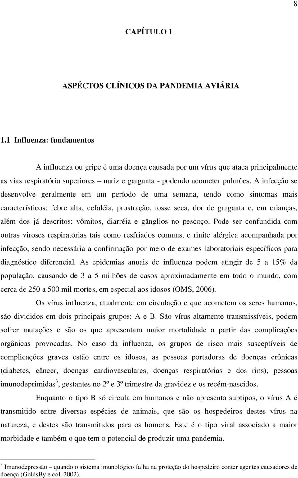 A infecção se desenvolve geralmente em um período de uma semana, tendo como sintomas mais característicos: febre alta, cefaléia, prostração, tosse seca, dor de garganta e, em crianças, além dos já