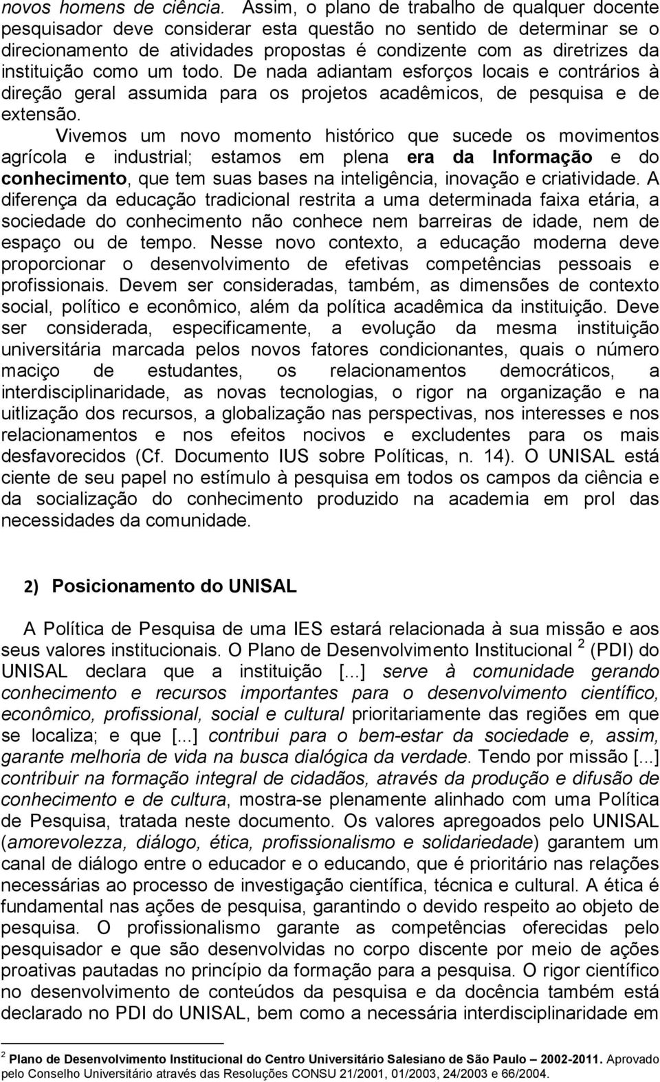 instituição como um todo. De nada adiantam esforços locais e contrários à direção geral assumida para os projetos acadêmicos, de pesquisa e de extensão.