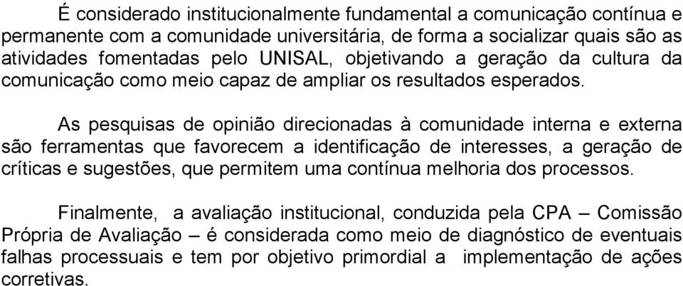 As pesquisas de opinião direcionadas à comunidade interna e externa são ferramentas que favorecem a identificação de interesses, a geração de críticas e sugestões, que permitem uma