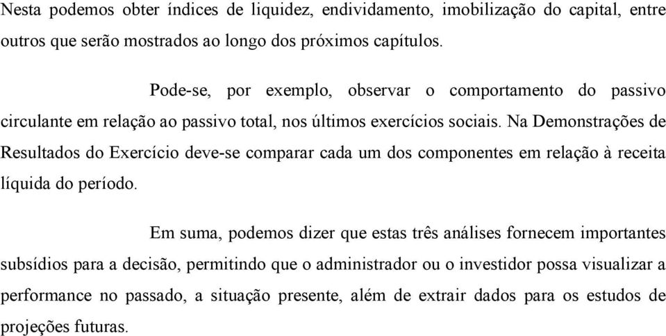 Na Demonstrações de Resultados do Exercício deve-se comparar cada um dos componentes em relação à receita líquida do período.