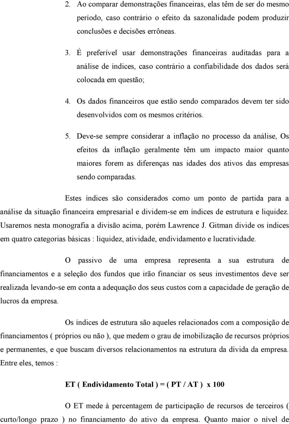 Os dados financeiros que estão sendo comparados devem ter sido desenvolvidos com os mesmos critérios. 5.