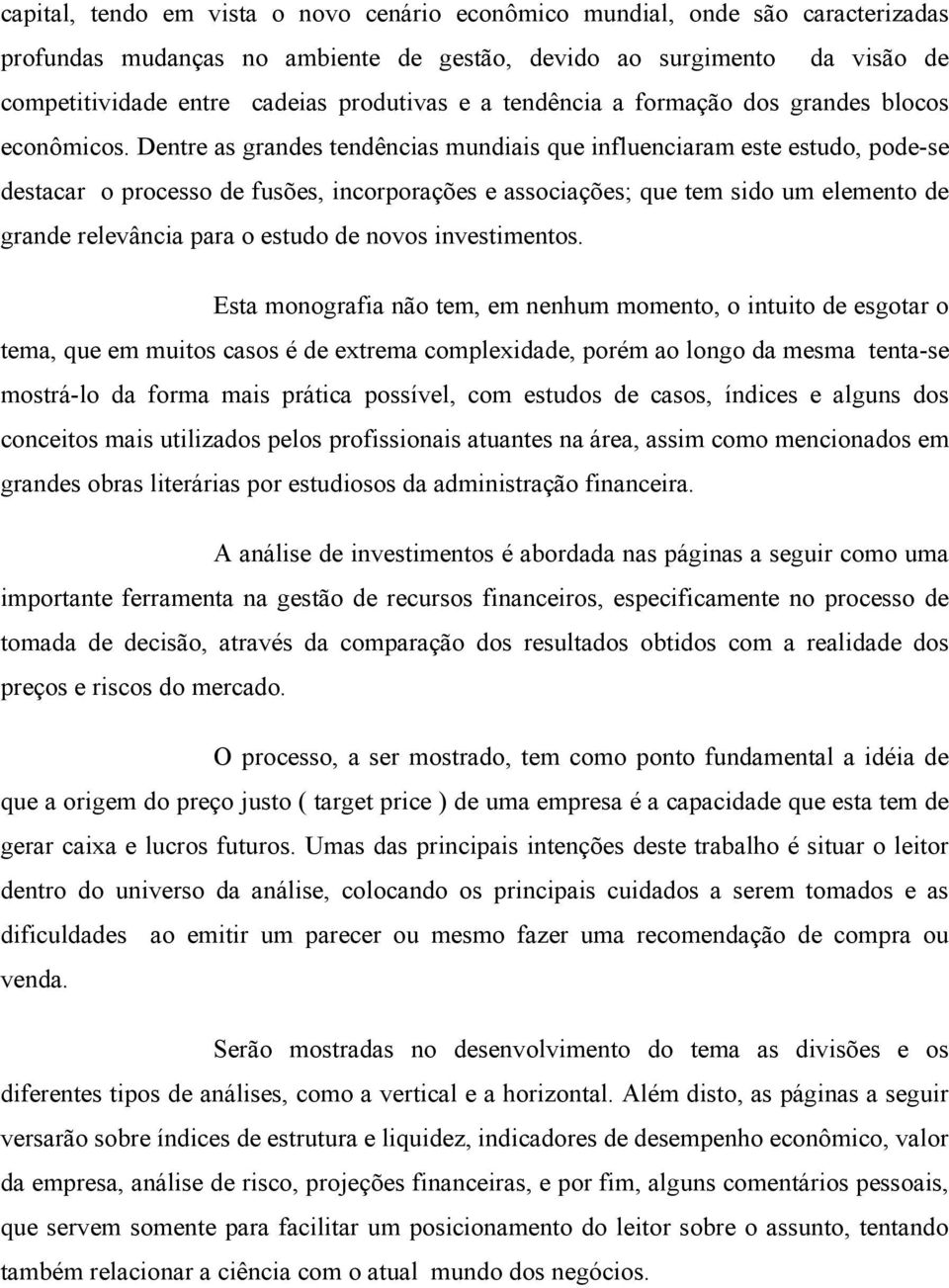 Dentre as grandes tendências mundiais que influenciaram este estudo, pode-se destacar o processo de fusões, incorporações e associações; que tem sido um elemento de grande relevância para o estudo de