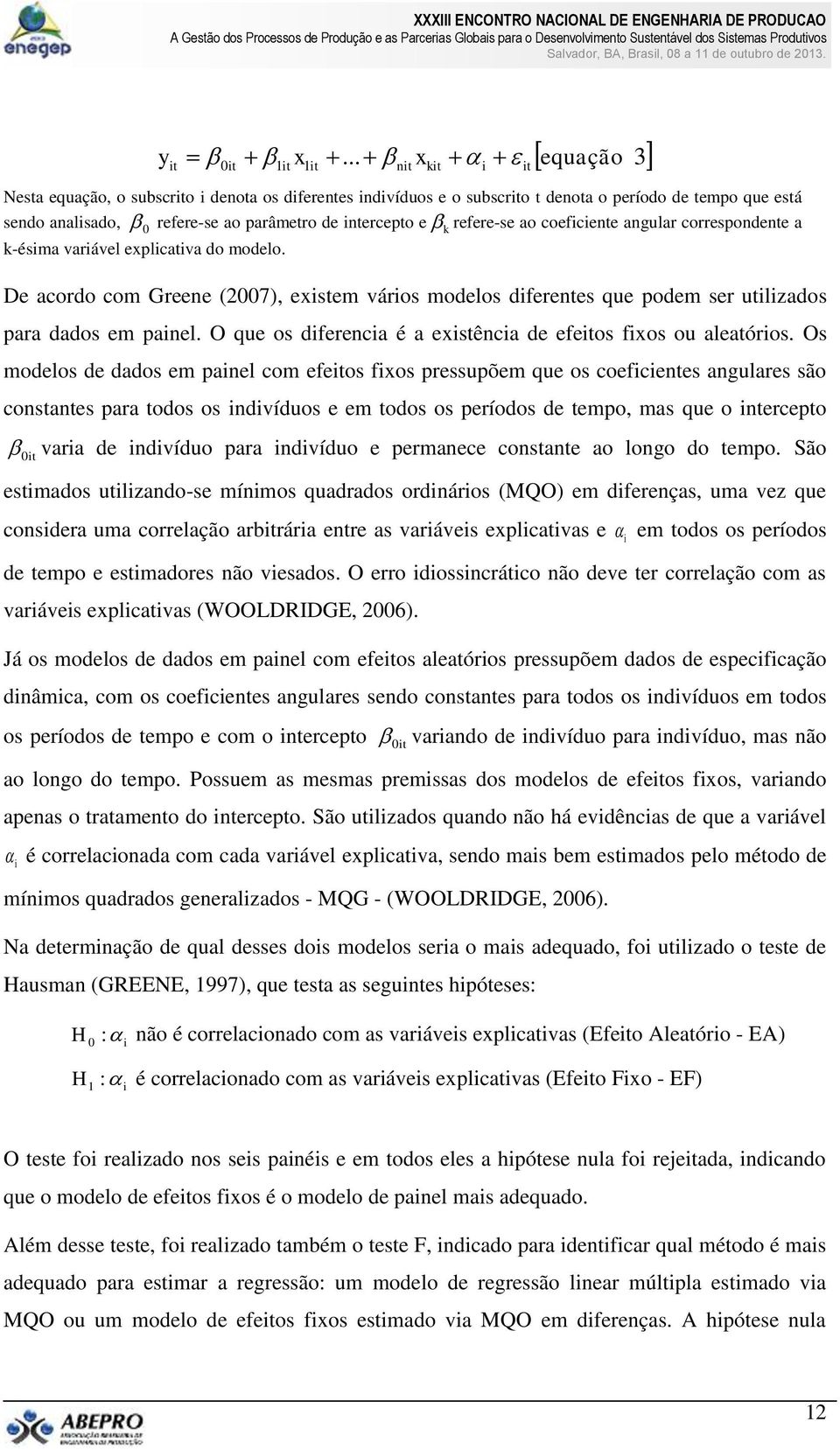 coeficiente angular correspondente a k-ésima variável explicativa do modelo. De acordo com Greene (2007), existem vários modelos diferentes que podem ser utilizados para dados em painel.