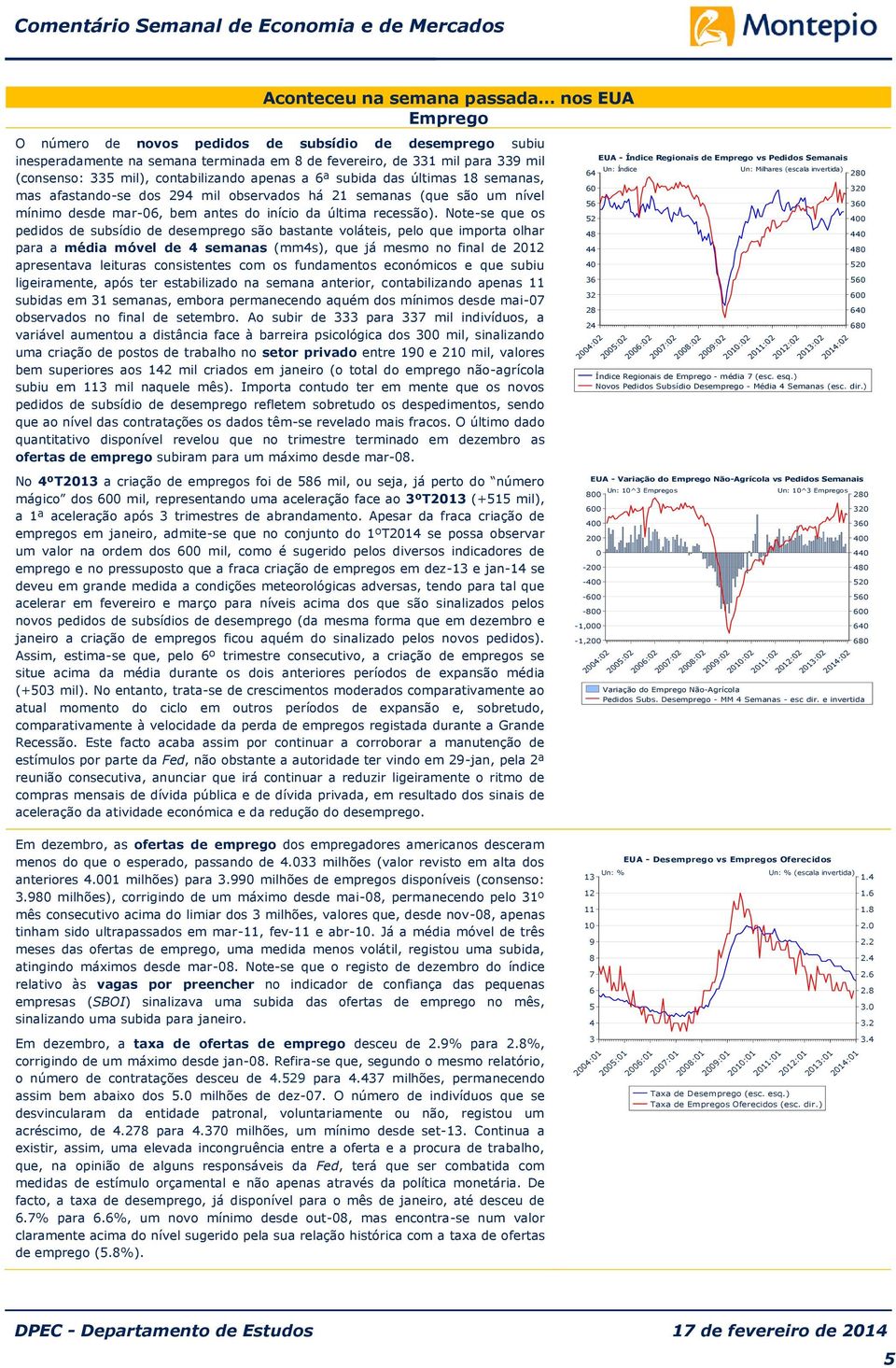 Note-se que os pedidos de subsídio de desemprego são bastante voláteis, pelo que importa olhar para a média móvel de semanas (mms), que já mesmo no final de 1 apresentava leituras consistentes com os