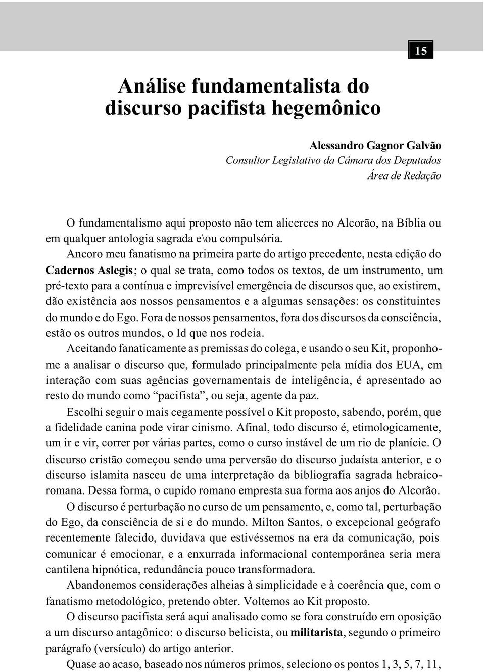 Ancoro meu fanatismo na primeira parte do artigo precedente, nesta edição do Cadernos Aslegis; o qual se trata, como todos os textos, de um instrumento, um pré-texto para a contínua e imprevisível