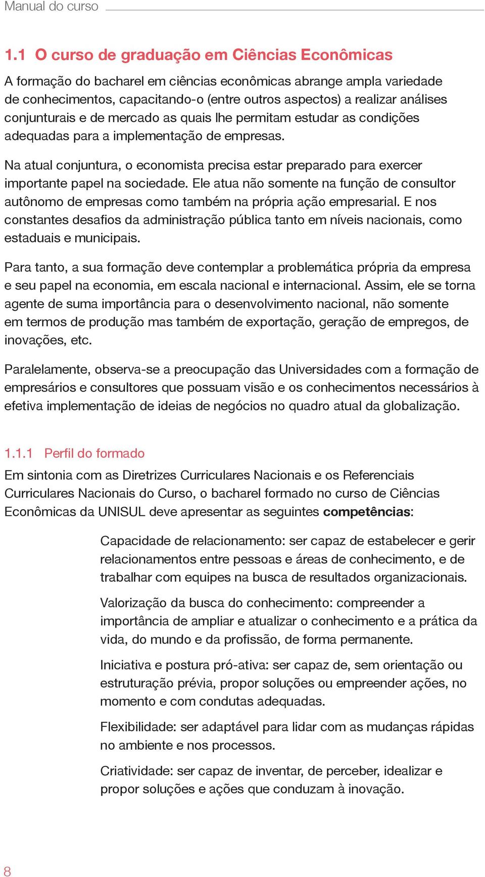 conjunturais e de mercado as quais lhe permitam estudar as condições adequadas para a implementação de empresas.