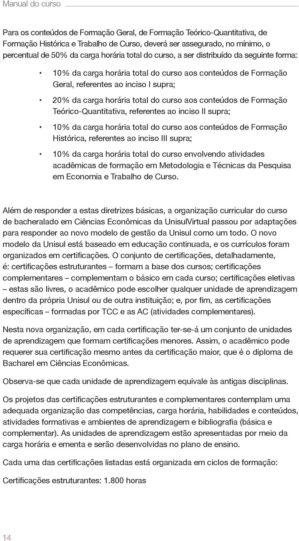 conteúdos de Formação Teórico-Quantitativa, referentes ao inciso II supra; 10% da carga horária total do curso aos conteúdos de Formação Histórica, referentes ao inciso III supra; 10% da carga