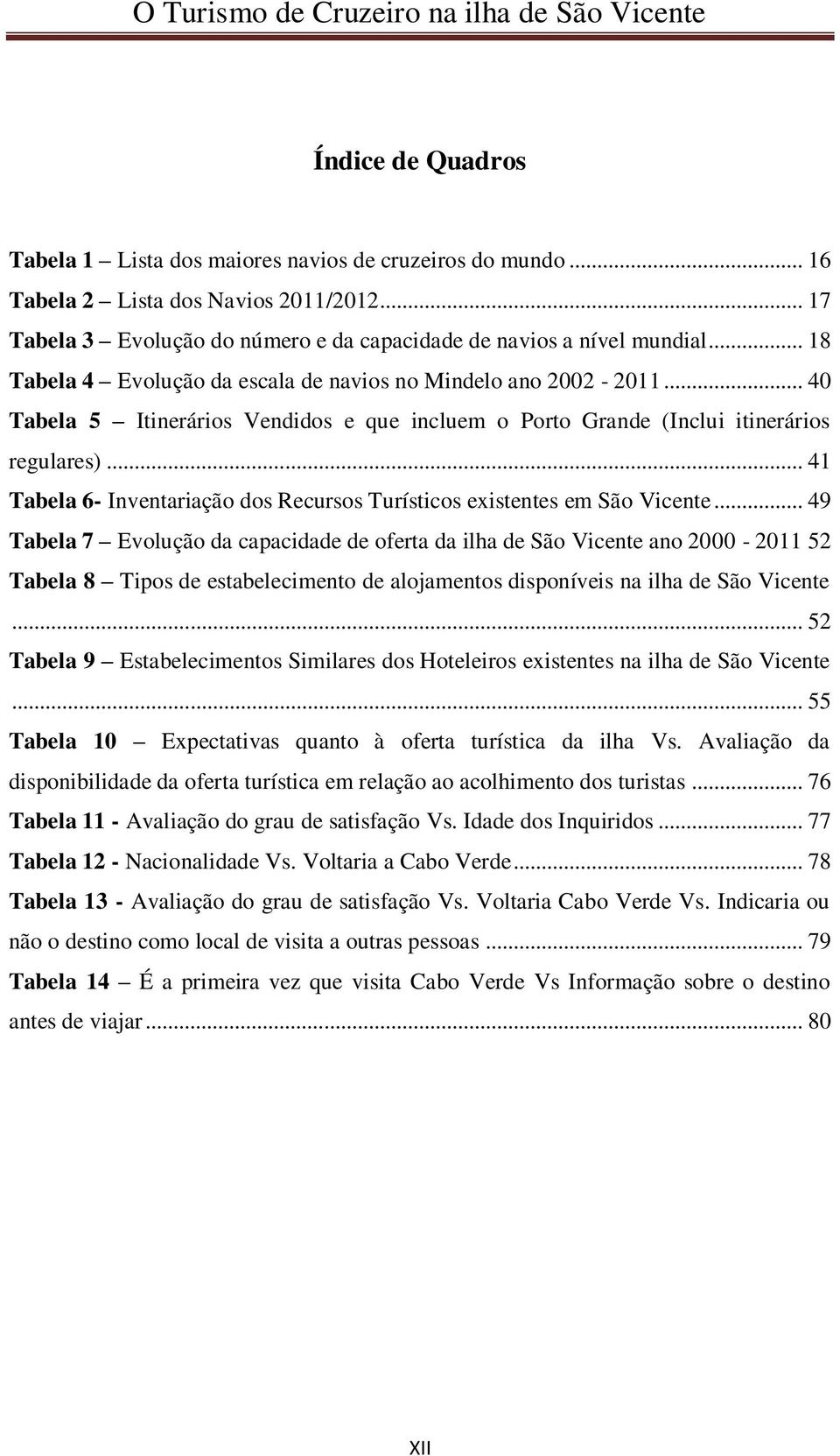 .. 41 Tabela 6- Inventariação dos Recursos Turísticos existentes em São Vicente.