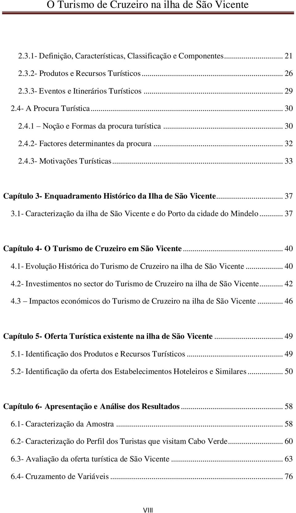 .. 33 Capítulo 3- Enquadramento Histórico da Ilha de São Vicente... 37 3.1- Caracterização da ilha de São Vicente e do Porto da cidade do Mindelo... 37 Capítulo 4- O Turismo de Cruzeiro em São Vicente.