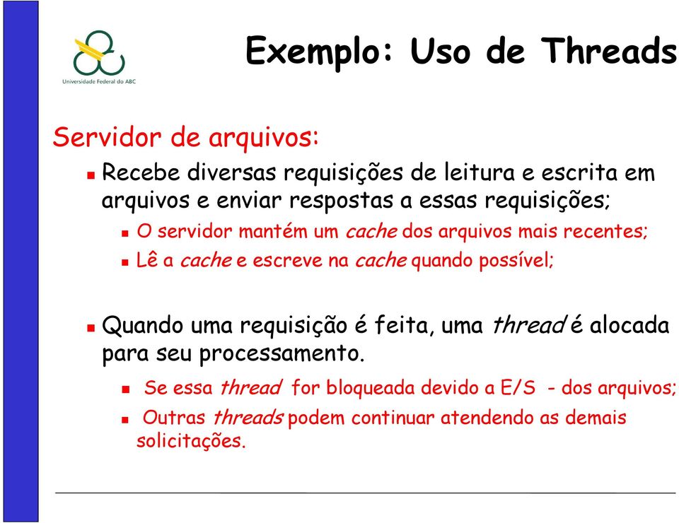 escreve na cache quando possível; Quando uma requisição é feita, uma thread é alocada para seu processamento.