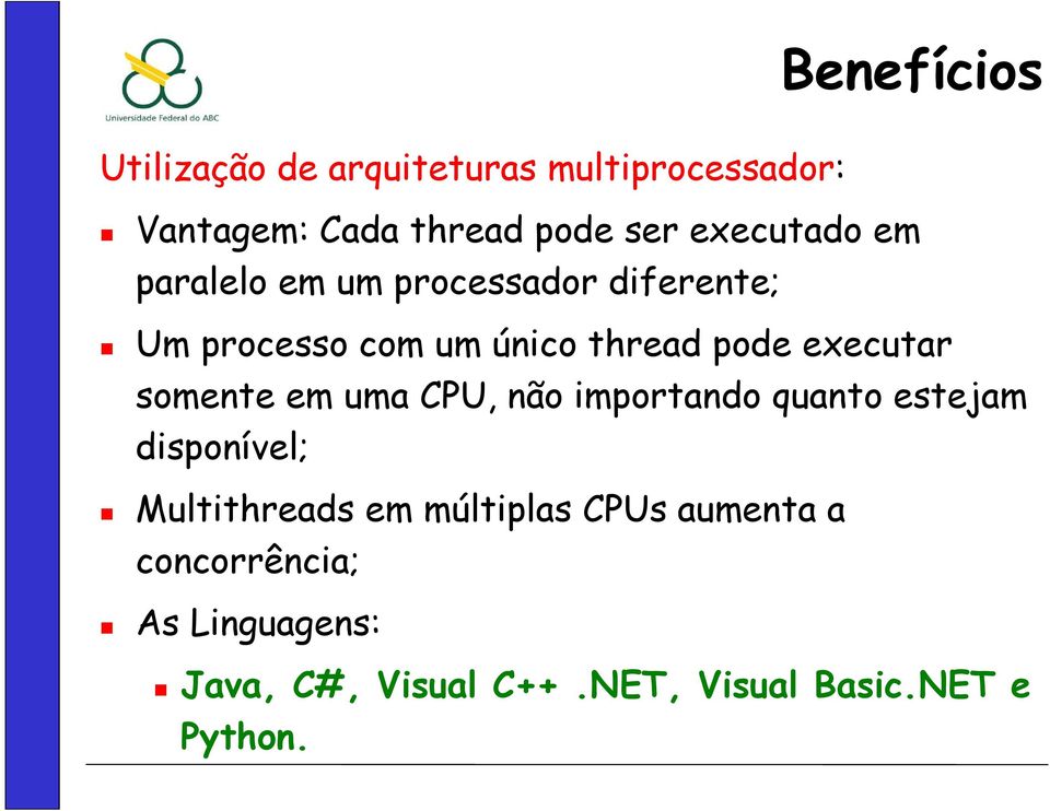 executar somente em uma CPU, não importando quanto estejam disponível; Multithreads em