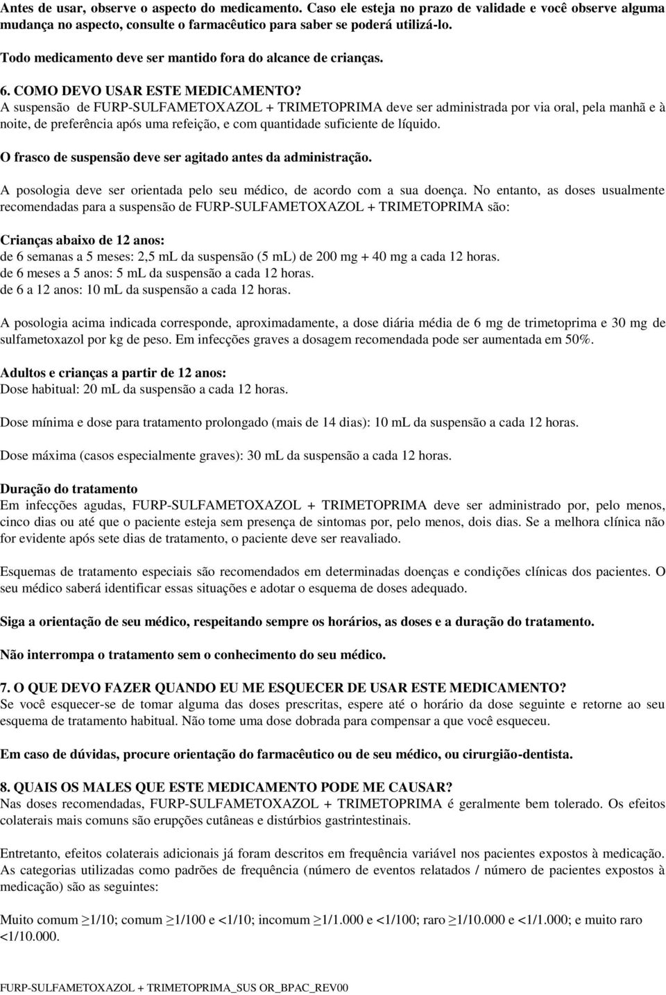 A suspensão de FURP-SULFAMETOXAZOL + TRIMETOPRIMA deve ser administrada por via oral, pela manhã e à noite, de preferência após uma refeição, e com quantidade suficiente de líquido.