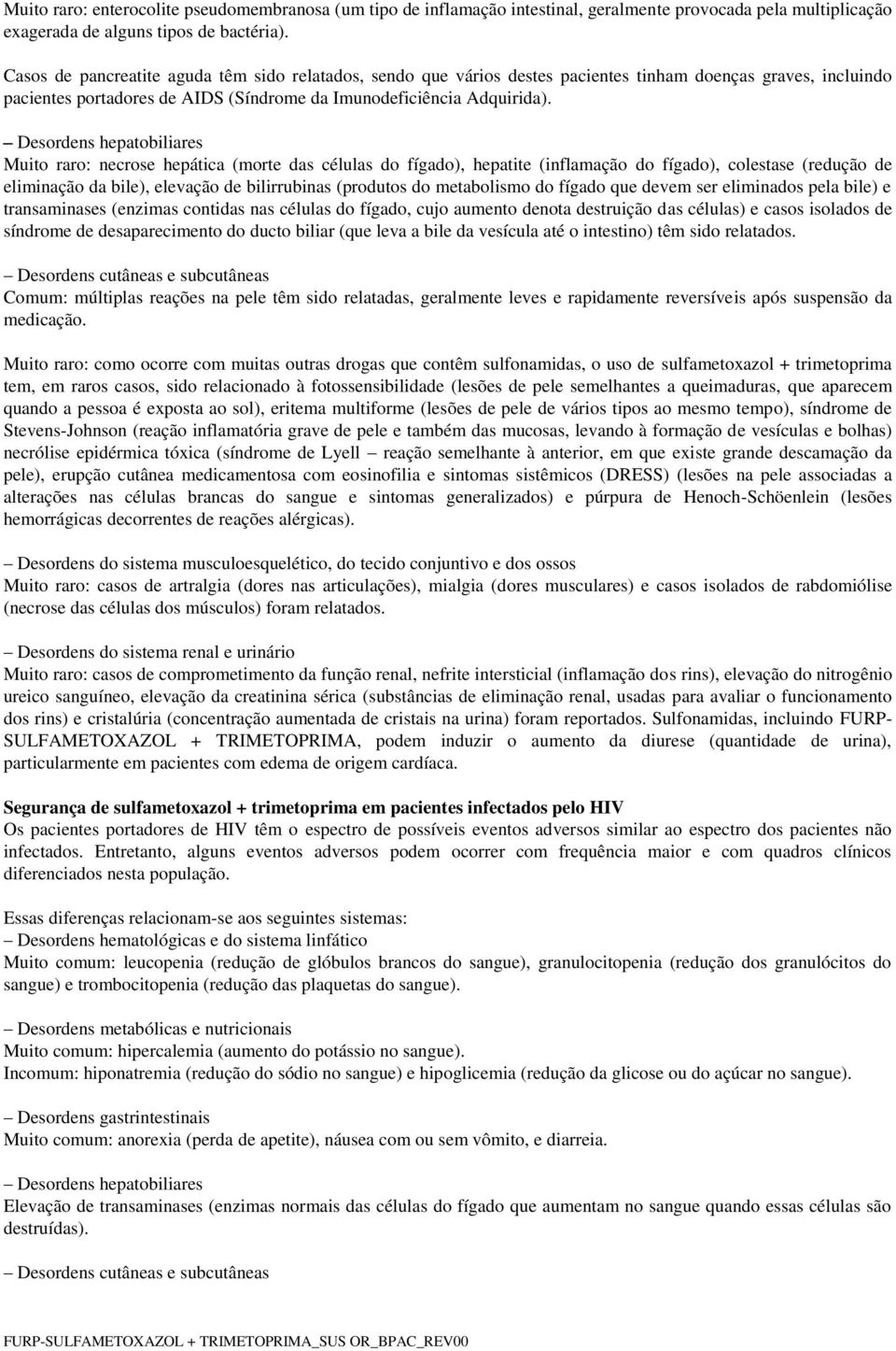 Desordens hepatobiliares Muito raro: necrose hepática (morte das células do fígado), hepatite (inflamação do fígado), colestase (redução de eliminação da bile), elevação de bilirrubinas (produtos do