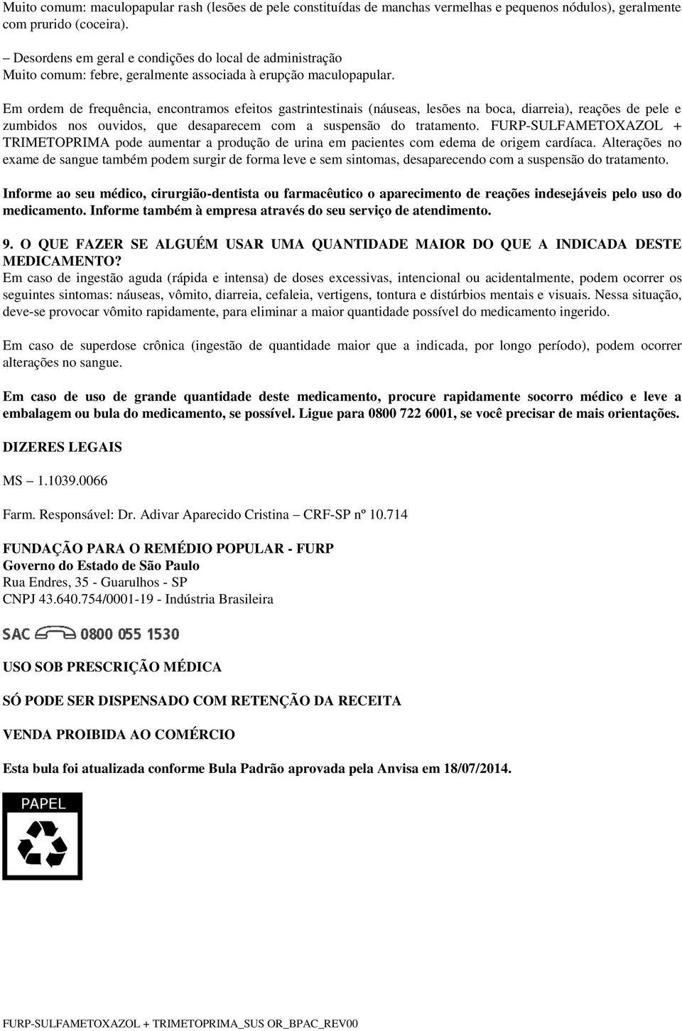 Em ordem de frequência, encontramos efeitos gastrintestinais (náuseas, lesões na boca, diarreia), reações de pele e zumbidos nos ouvidos, que desaparecem com a suspensão do tratamento.