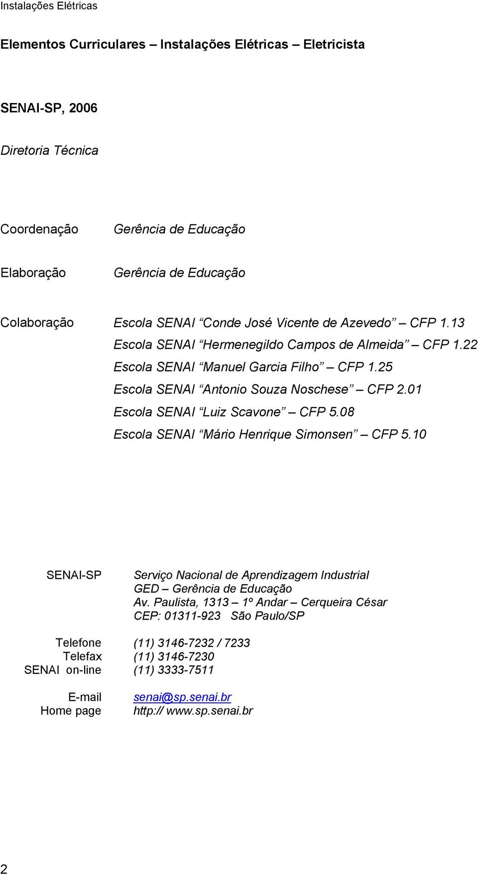 01 Escola SENAI Luiz Scavone CFP 5.08 Escola SENAI Mário Henrique Simonsen CFP 5.