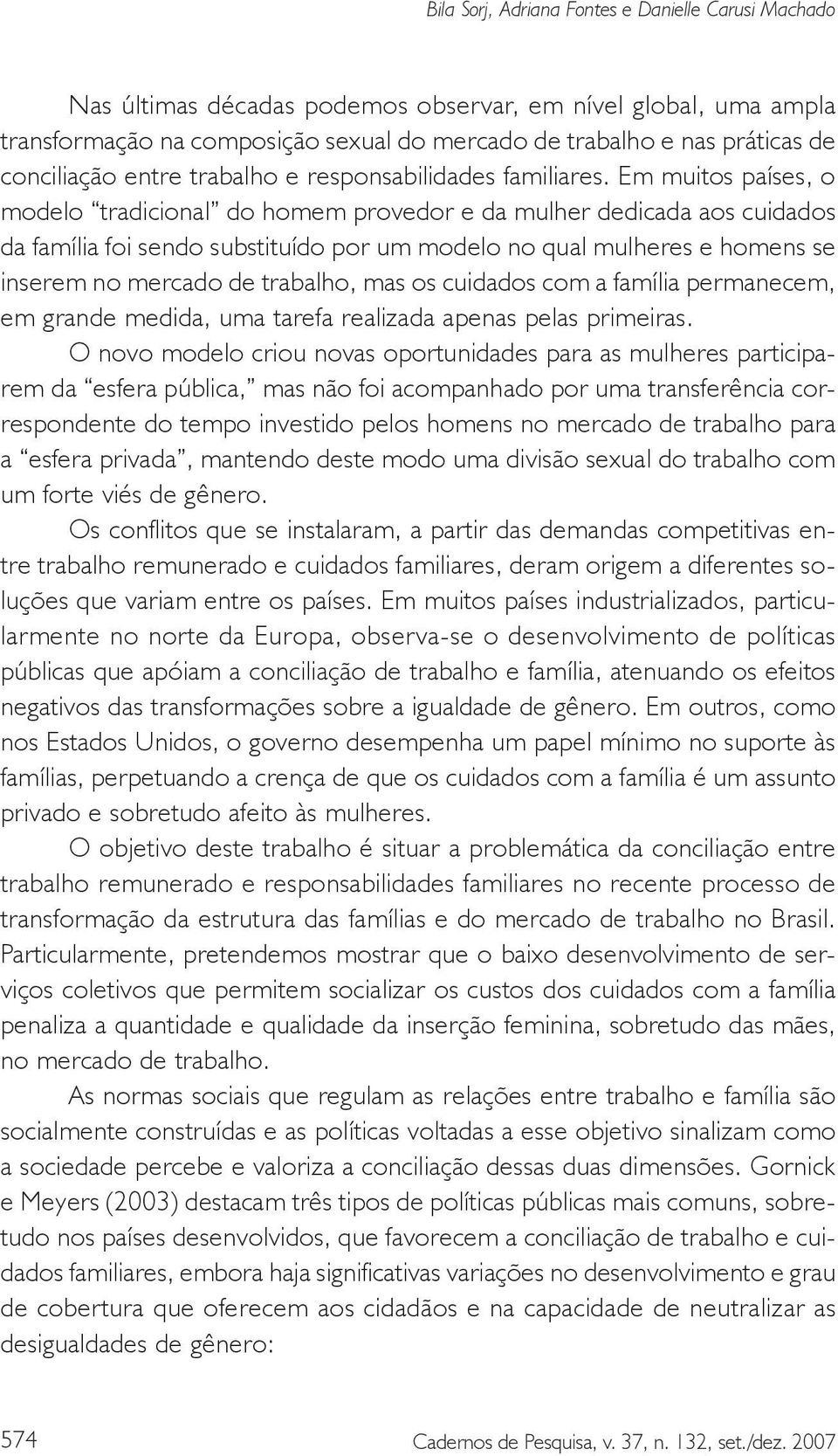 Em muitos países, o modelo tradicional do homem provedor e da mulher dedicada aos cuidados da família foi sendo substituído por um modelo no qual mulheres e homens se inserem no mercado de trabalho,