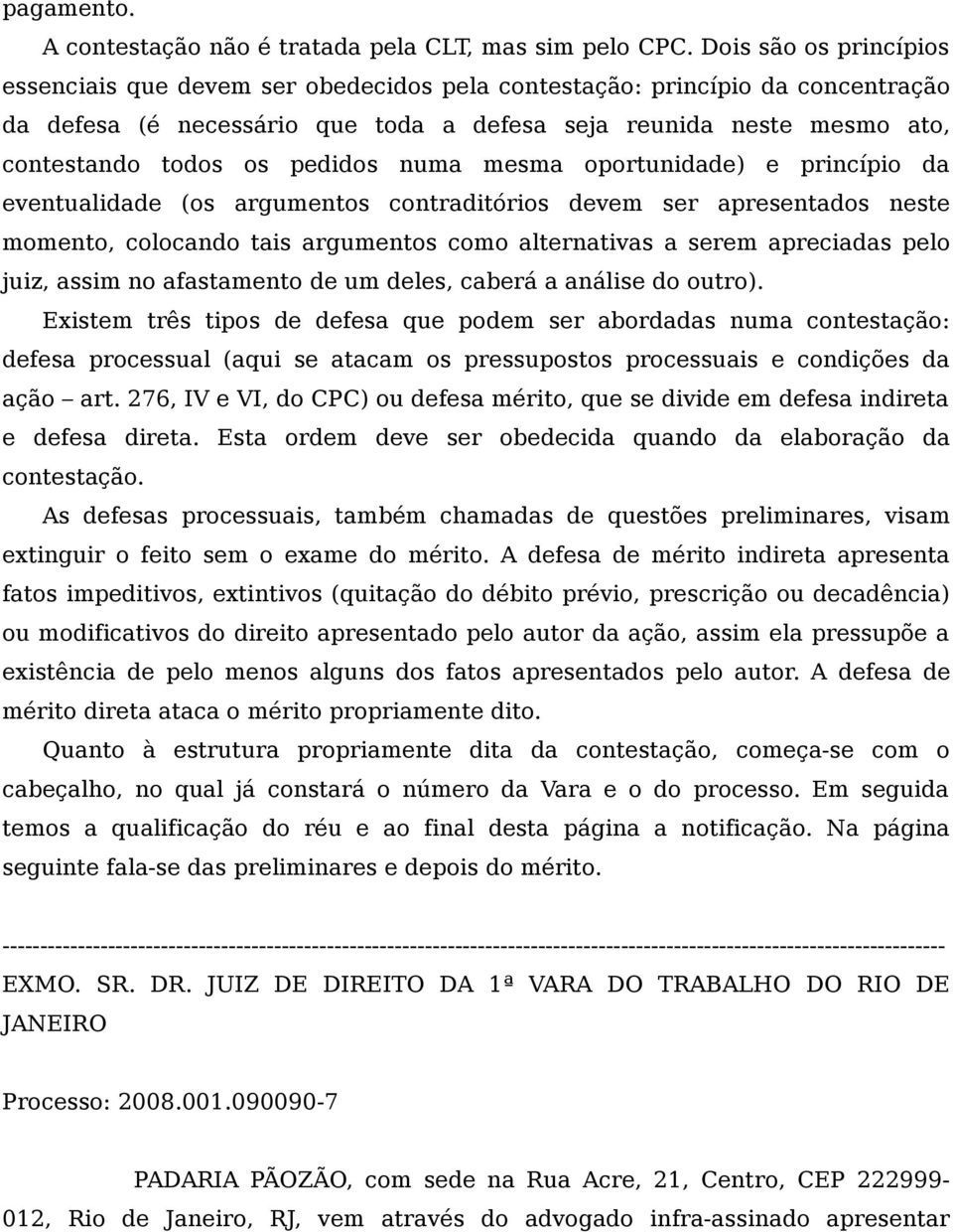 pedidos numa mesma oportunidade) e princípio da eventualidade (os argumentos contraditórios devem ser apresentados neste momento, colocando tais argumentos como alternativas a serem apreciadas pelo