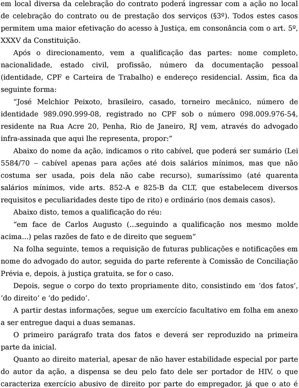 Após o direcionamento, vem a qualificação das partes: nome completo, nacionalidade, estado civil, profissão, número da documentação pessoal (identidade, CPF e Carteira de Trabalho) e endereço