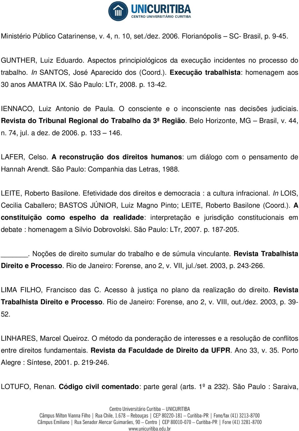 O consciente e o inconsciente nas decisões judiciais. Revista do Tribunal Regional do Trabalho da 3ª Região. Belo Horizonte, MG Brasil, v. 44, n. 74, jul. a dez. de 2006. p. 133 146. LAFER, Celso.