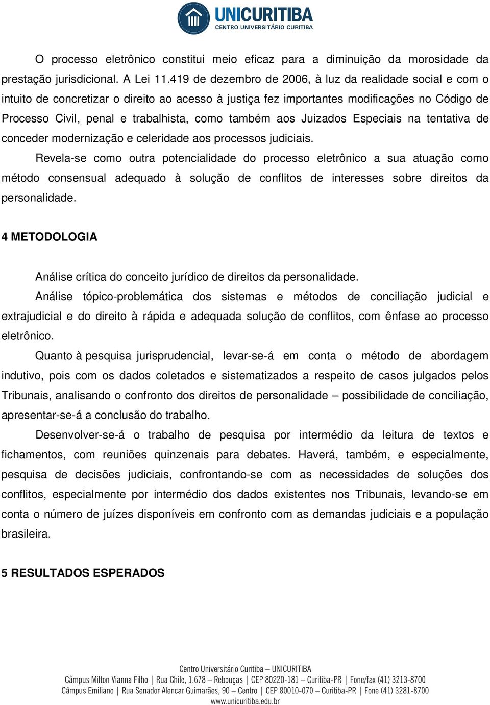 também aos Juizados Especiais na tentativa de conceder modernização e celeridade aos processos judiciais.