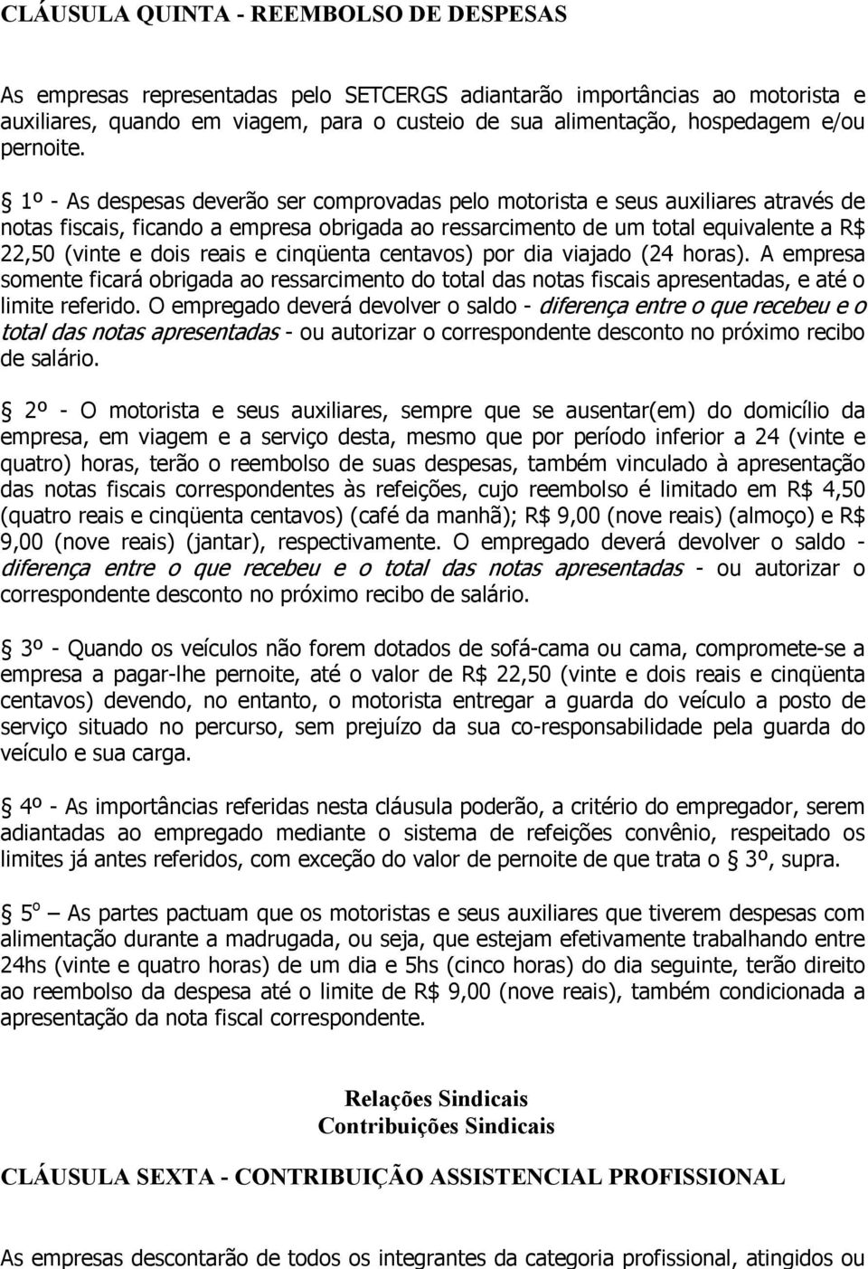 1º - As despesas deverão ser comprovadas pelo motorista e seus auxiliares através de notas fiscais, ficando a empresa obrigada ao ressarcimento de um total equivalente a R$ 22,50 (vinte e dois reais