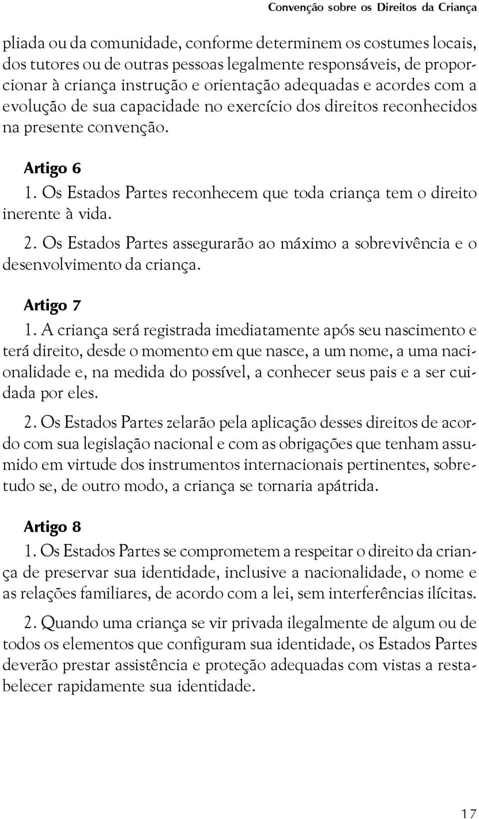 Os Estados Partes reconhecem que toda criança tem o direito inerente à vida. 2. Os Estados Partes assegurarão ao máximo a sobrevivência e o desenvolvimento da criança. Artigo 7 1.