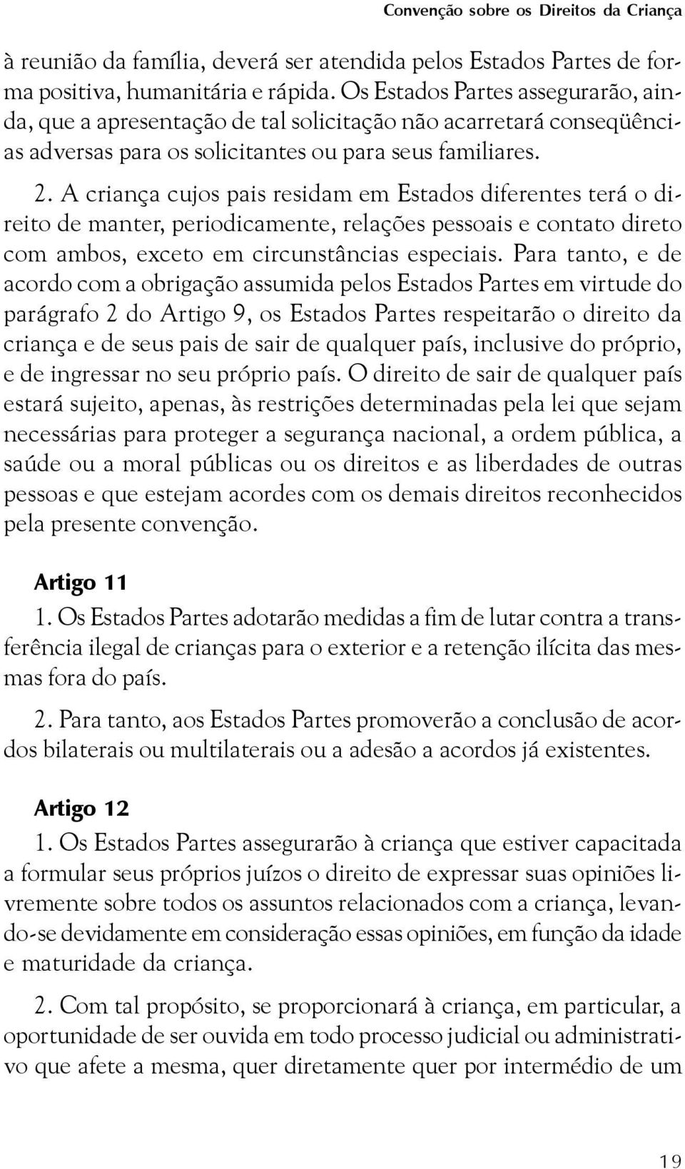 A criança cujos pais residam em Estados diferentes terá o direito de manter, periodicamente, relações pessoais e contato direto com ambos, exceto em circunstâncias especiais.