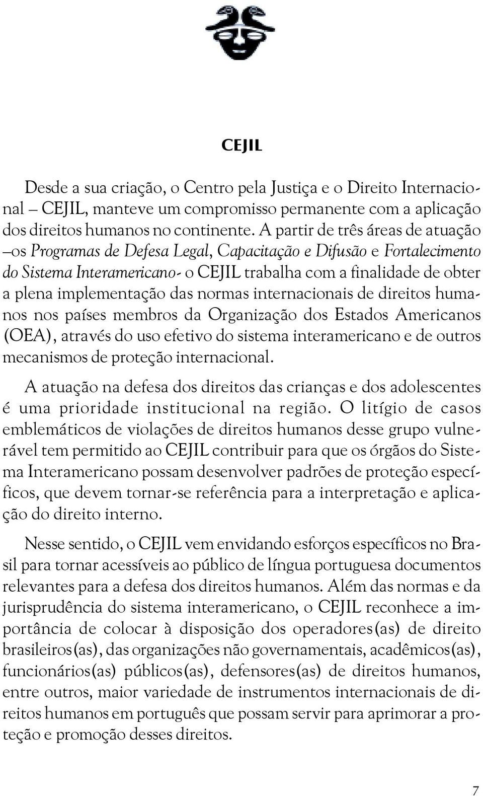 normas internacionais de direitos humanos nos países membros da Organização dos Estados Americanos (OEA), através do uso efetivo do sistema interamericano e de outros mecanismos de proteção