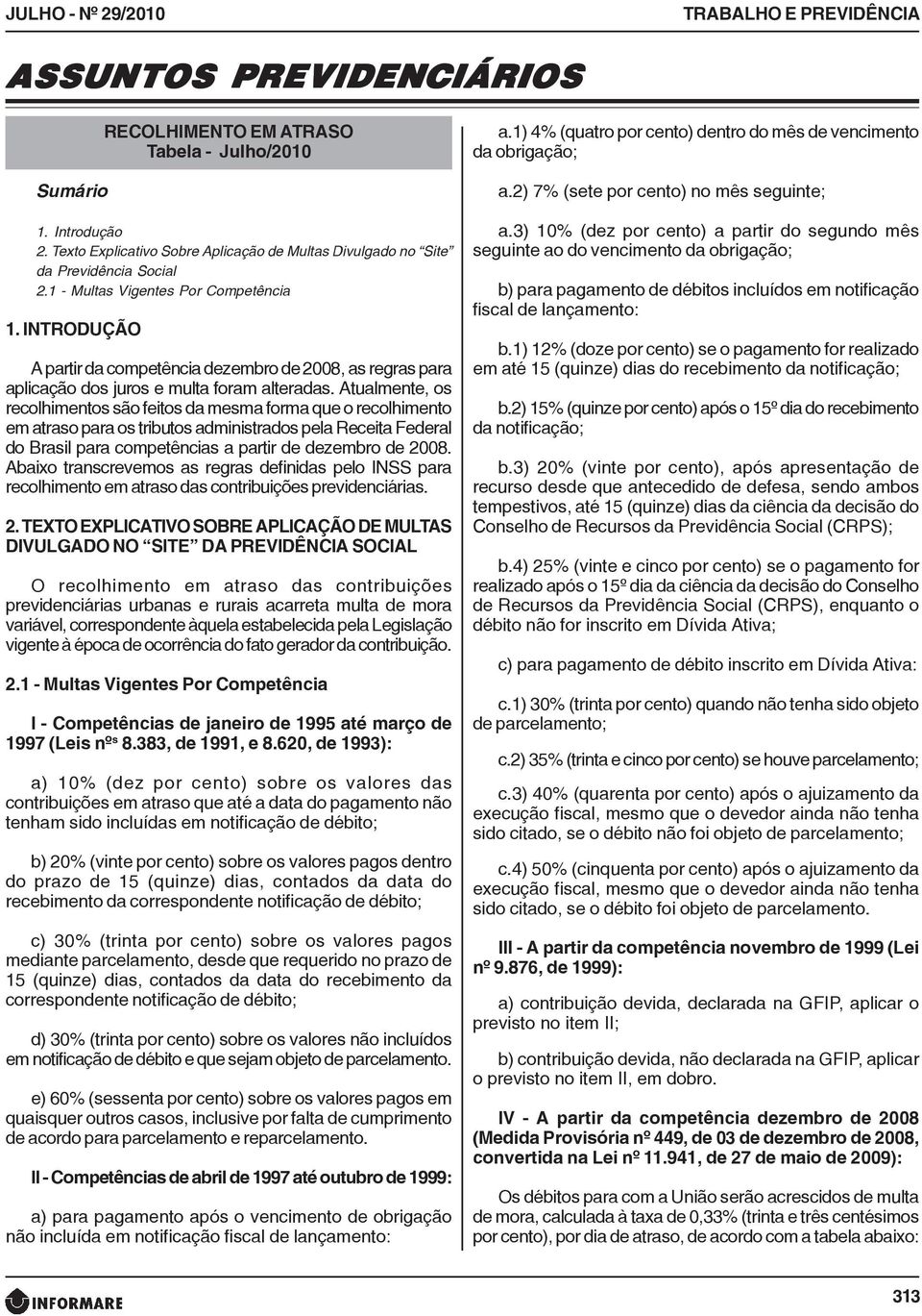 INTRODUÇÃO A partir da competência dezembro de 2008, as regras para aplicação dos juros e multa foram alteradas.