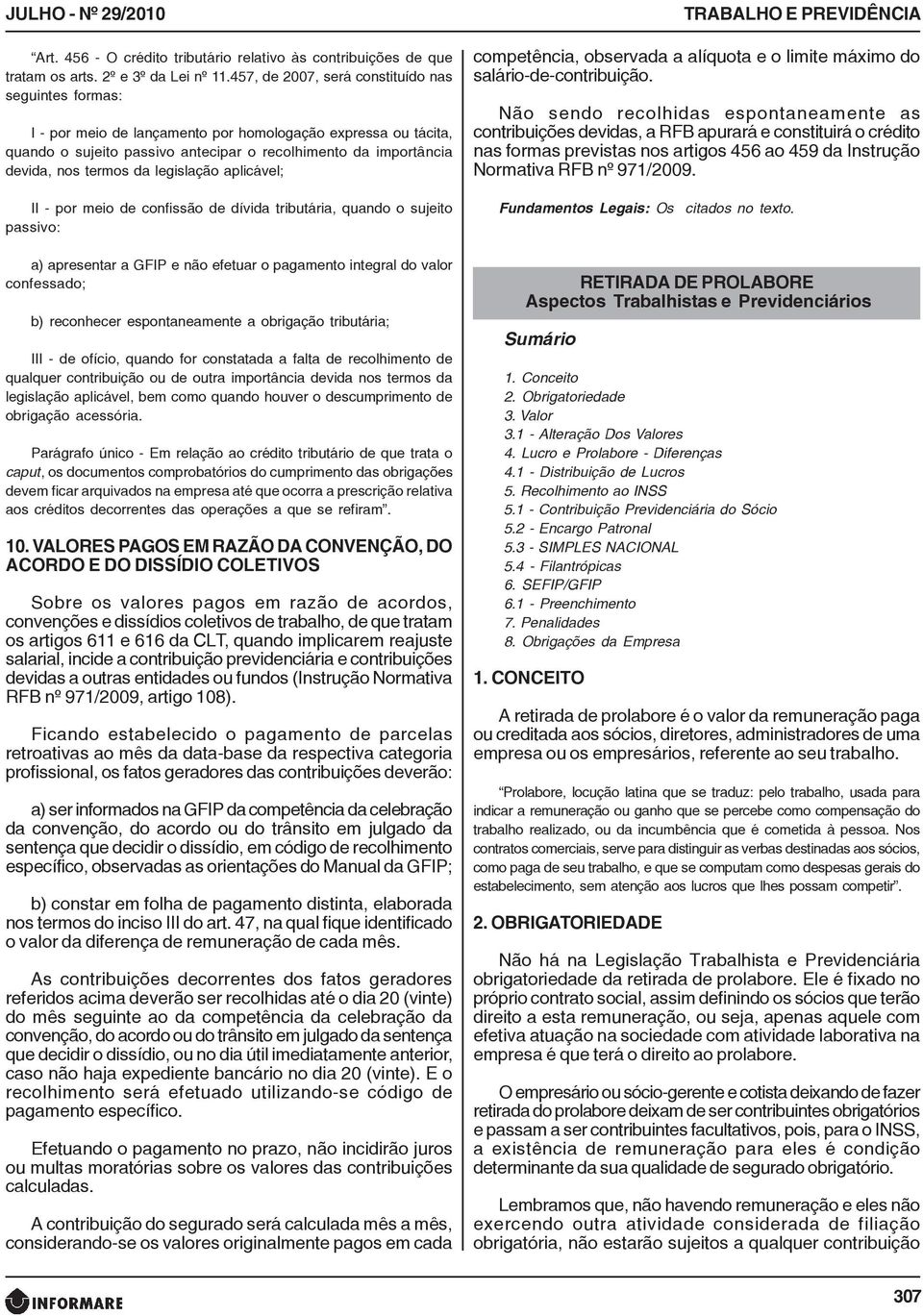 da legislação aplicável; II - por meio de confissão de dívida tributária, quando o sujeito passivo: a) apresentar a GFIP e não efetuar o pagamento integral do valor confessado; b) reconhecer