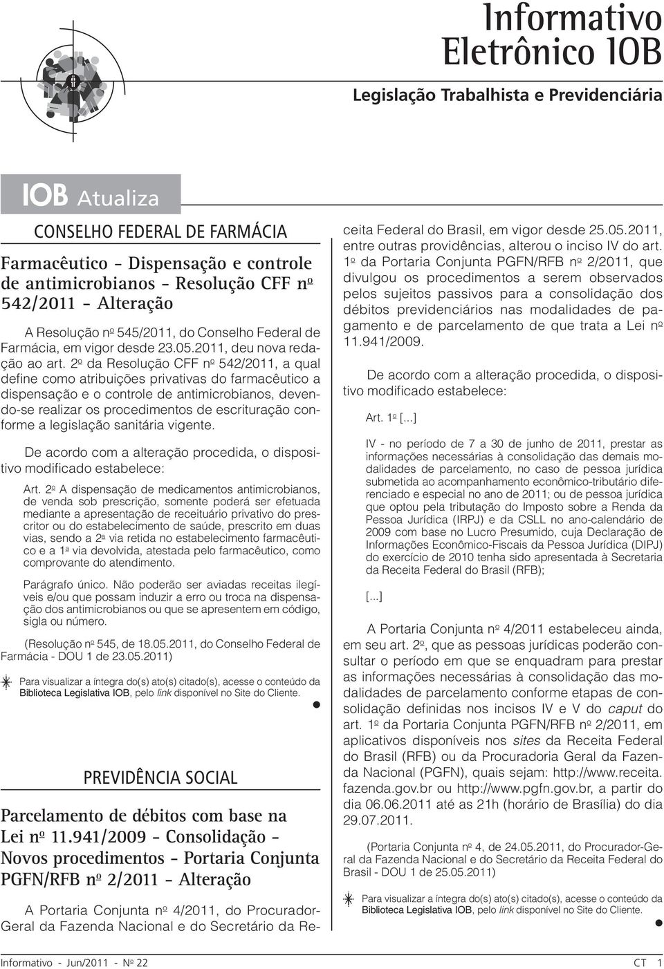 2 o da Resolução CFF n o 542/2011, a qual defi ne como atribuições privativas do farmacêutico a dispensação e o controle de antimicrobianos, devendo-se realizar os procedimentos de escrituração