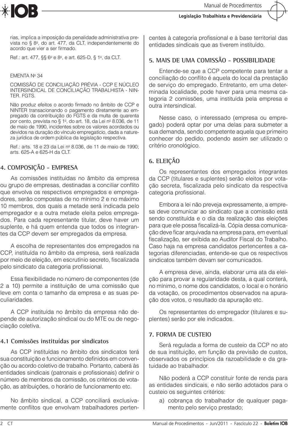 Não produz efeitos o acordo firmado no âmbito de CCP e NINTER transacionando o pagamento diretamente ao empregado da contribuição do FGTS e da multa de quarenta por cento, prevista no 1 o, do art.