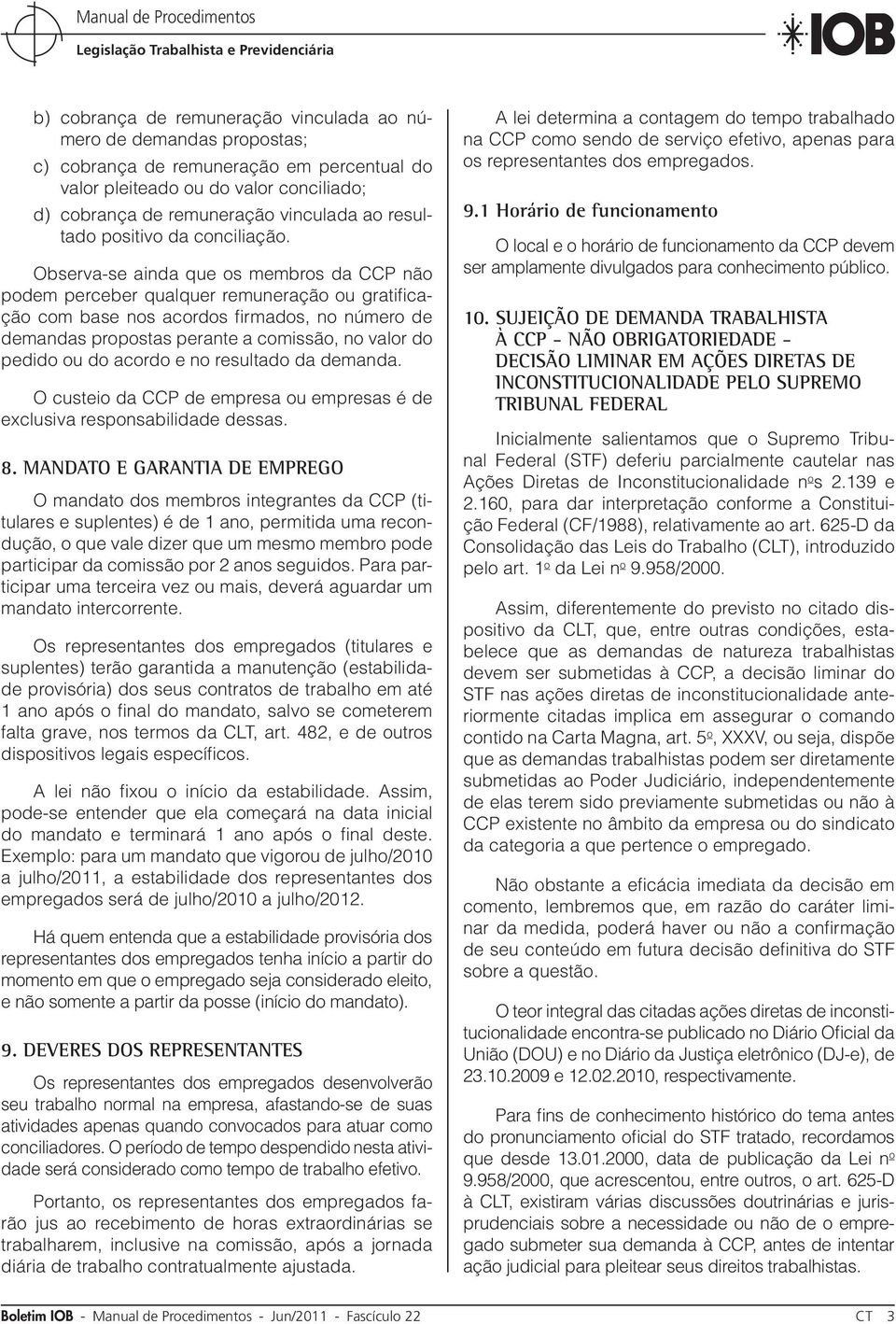 Observa-se ainda que os membros da CCP não podem perceber qualquer remuneração ou gratificação com base nos acordos firmados, no número de demandas propostas perante a comissão, no valor do pedido ou