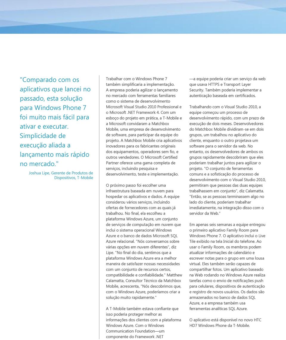 A empresa poderia agilizar o lançamento no mercado com ferramentas familiares como o sistema de desenvolvimento Microsoft Visual Studio 2010 Professional e o Microsoft.NET Framework 4.